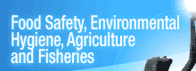 Food Safety, Environmental Hygiene, Agriculture and Fisheries